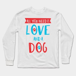 All You Need Is Love And A Dog, Paws, Paw Prints Long Sleeve T-Shirt